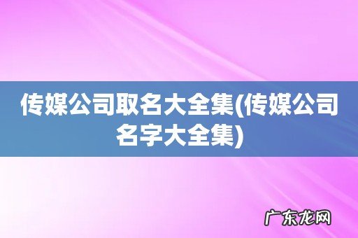 传媒公司名字大全集 传媒公司取名大全集