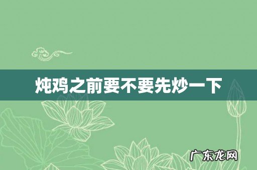 炖鸡之前要不要先炒一下