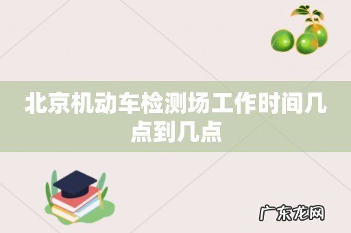 北京机动车检测场工作时间几点到几点