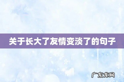 关于长大了友情变淡了的句子