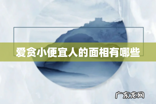 爱贪小便宜人的面相有哪些