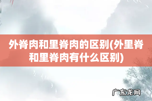 外里脊和里脊肉有什么区别 外脊肉和里脊肉的区别