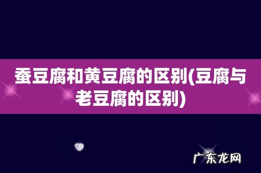 豆腐与老豆腐的区别 蚕豆腐和黄豆腐的区别