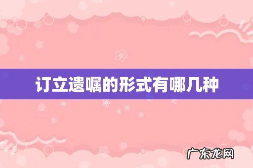 订立遗嘱的形式有哪几种