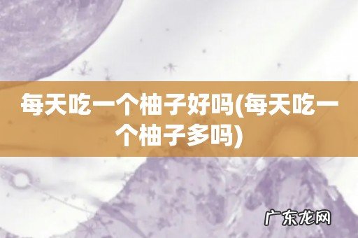 每天吃一个柚子多吗 每天吃一个柚子好吗