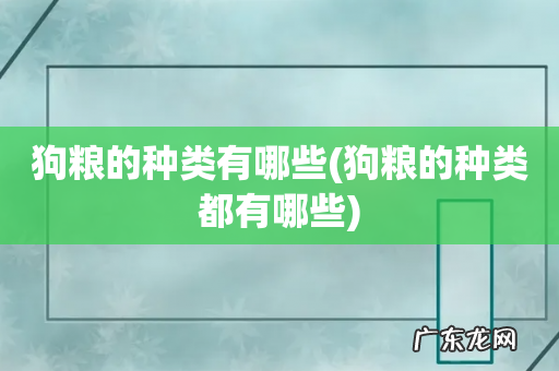 狗粮的种类都有哪些 狗粮的种类有哪些