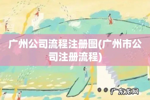 广州市公司注册流程 广州公司流程注册图
