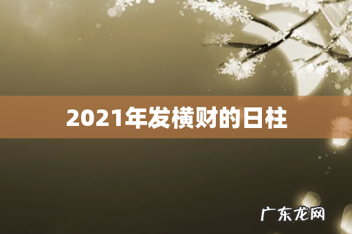 2021年发横财的日柱