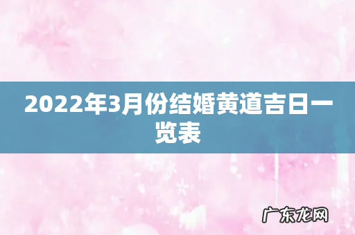 2022年3月份结婚黄道吉日一览表