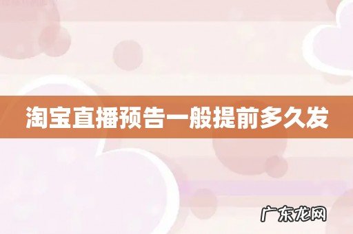 淘宝直播预告一般提前多久发