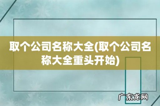 取个公司名称大全重头开始 取个公司名称大全