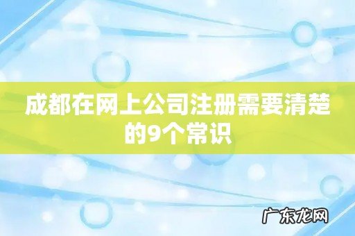 成都在网上公司注册需要清楚的9个常识