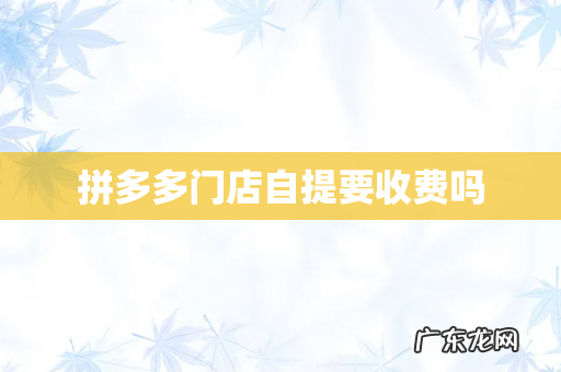 拼多多门店自提要收费吗