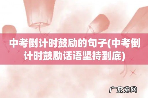 中考倒计时鼓励话语坚持到底 中考倒计时鼓励的句子