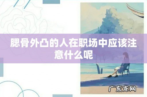 腮骨外凸的人在职场中应该注意什么呢