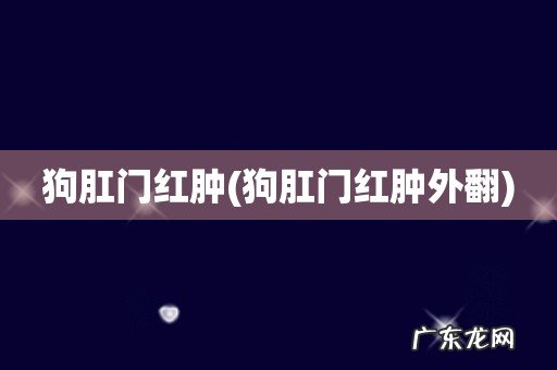 狗肛门红肿外翻 狗肛门红肿