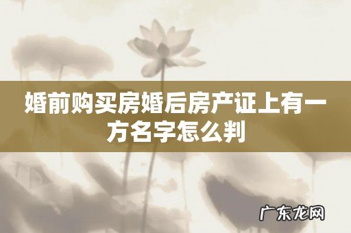 婚前购买房婚后房产证上有一方名字怎么判
