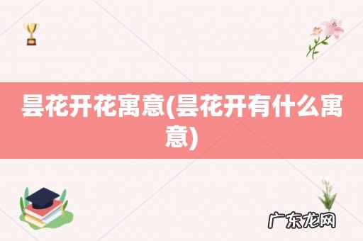 昙花开有什么寓意 昙花开花寓意