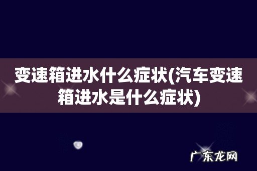 汽车变速箱进水是什么症状 变速箱进水什么症状