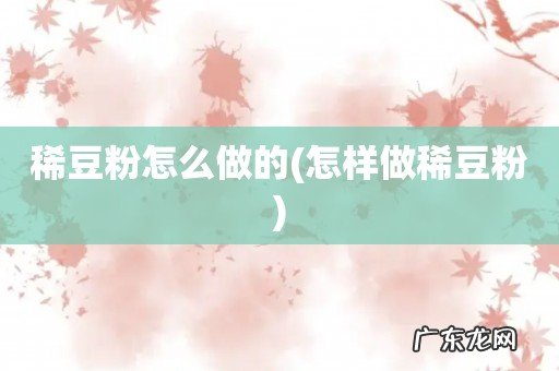 怎样做稀豆粉 稀豆粉怎么做的