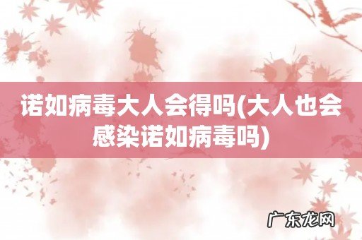 大人也会感染诺如病毒吗 诺如病毒大人会得吗