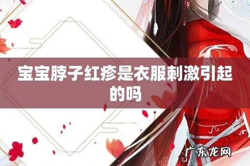 宝宝脖子红疹是衣服刺激引起的吗