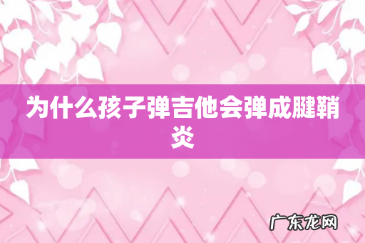 为什么孩子弹吉他会弹成腱鞘炎