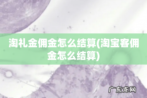 淘宝客佣金怎么结算 淘礼金佣金怎么结算