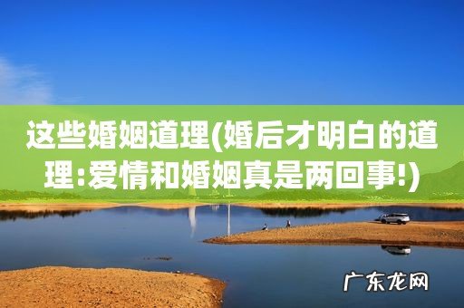婚后才明白的道理:爱情和婚姻真是两回事! 这些婚姻道理