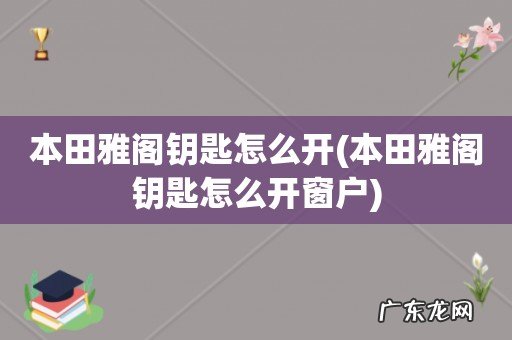 本田雅阁钥匙怎么开窗户 本田雅阁钥匙怎么开