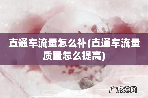 直通车流量质量怎么提高 直通车流量怎么补