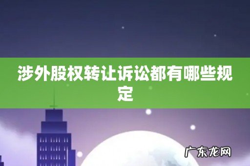 涉外股权转让诉讼都有哪些规定