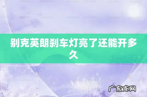 别克英朗刹车灯亮了还能开多久