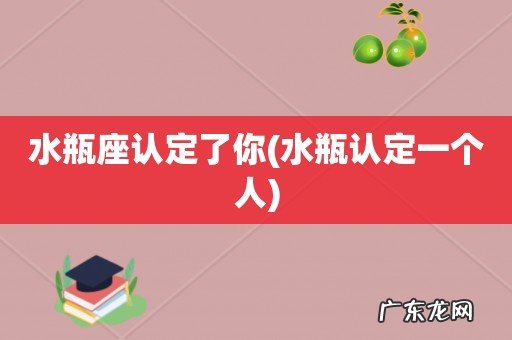 水瓶认定一个人 水瓶座认定了你