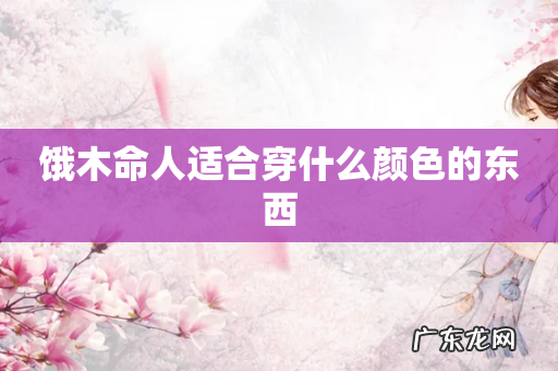 饿木命人适合穿什么颜色的东西