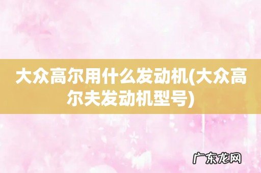 大众高尔夫发动机型号 大众高尔用什么发动机