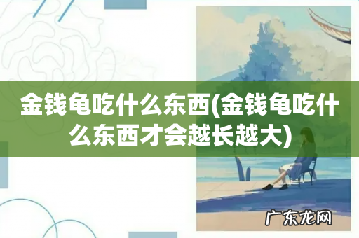 金钱龟吃什么东西才会越长越大 金钱龟吃什么东西