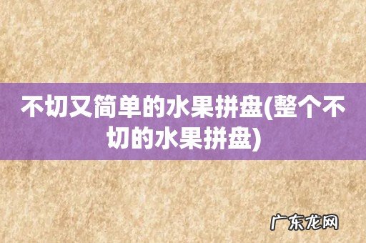 整个不切的水果拼盘 不切又简单的水果拼盘
