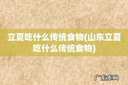 山东立夏吃什么传统食物 立夏吃什么传统食物