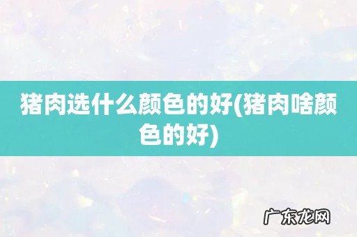 猪肉啥颜色的好 猪肉选什么颜色的好