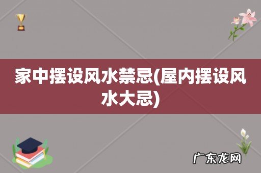 屋内摆设风水大忌 家中摆设风水禁忌