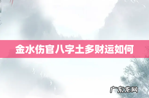 金水伤官八字土多财运如何