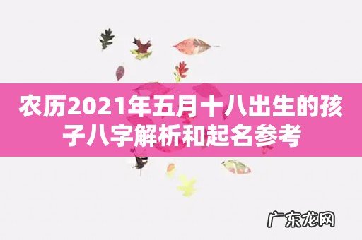 农历2021年五月十八出生的孩子八字解析和起名参考