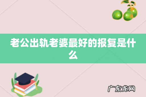 老公出轨老婆最好的报复是什么