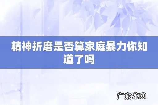 精神折磨是否算家庭暴力你知道了吗
