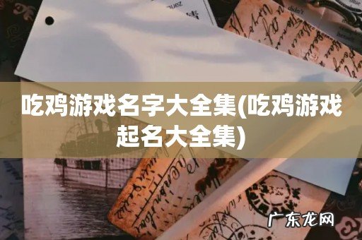 吃鸡游戏起名大全集 吃鸡游戏名字大全集