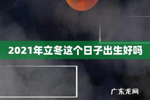 2021年立冬这个日子出生好吗