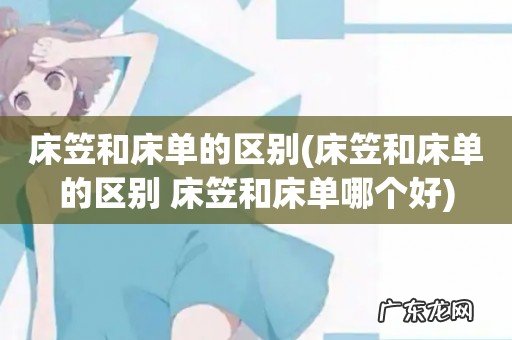 床笠和床单的区别 床笠和床单哪个好 床笠和床单的区别