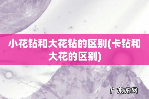 卡钻和大花的区别 小花钻和大花钻的区别