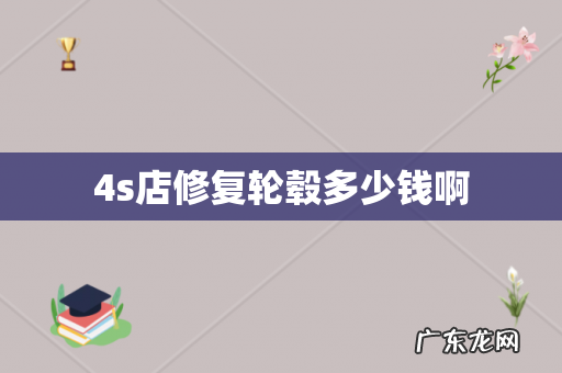 4s店修复轮毂多少钱啊